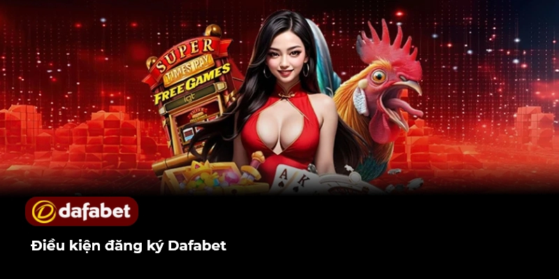 Điều kiện đăng ký Dafabet