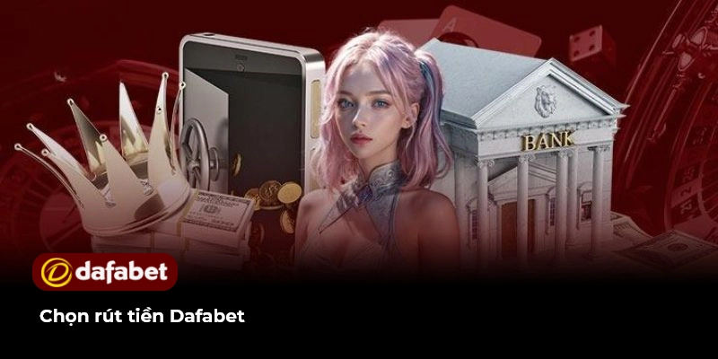 Hướng Dẫn Rút Tiền Dafabet Đơn Giản Nhanh Chóng Nhất 2 Chọn rút tiền Dafabet