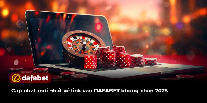 Link Vào DAFABET Không Chặn Giải Pháp Tối Ưu Cho Hội Viên 1 Cập nhật mới nhất về link vào DAFABET không chặn 2025