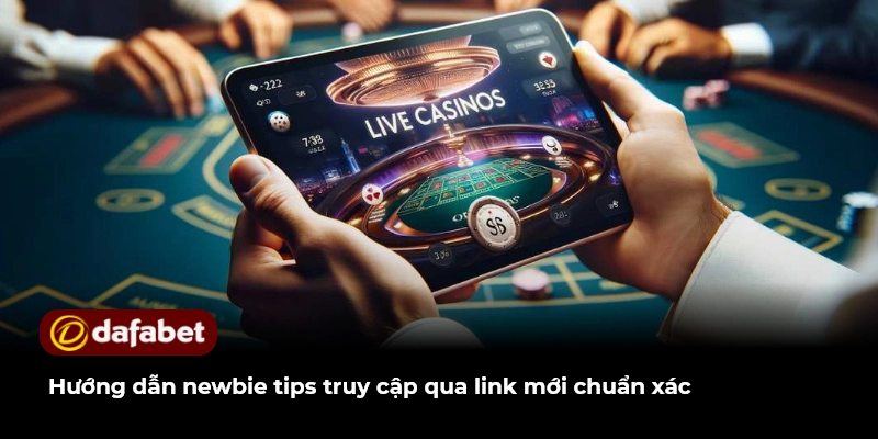 Link Vào DAFABET Không Chặn Giải Pháp Tối Ưu Cho Hội Viên 3 Hướng dẫn newbie tips truy cập qua link mới chuẩn xác