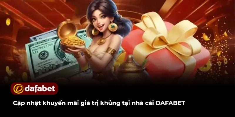 Cập nhật khuyến mãi giá trị khủng tại nhà cái DAFABET